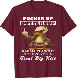Pucker Up Buttercup Karma is About to Give You A Great Big T-Shirt - T-Shirt | Maroon