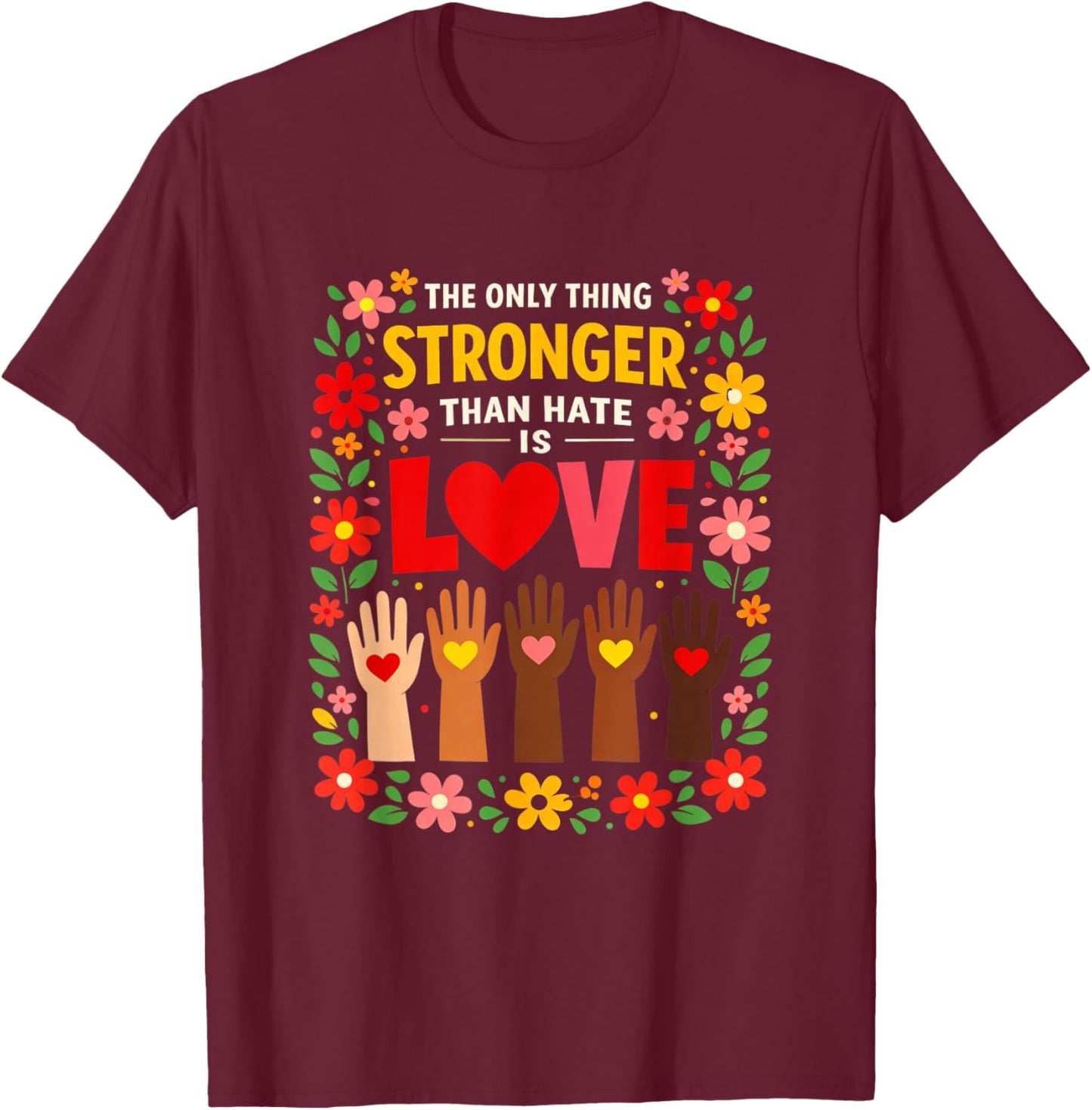 The only Thing Stronger Than Hate is Love Design T-Shirt - T-Shirt | Maroon