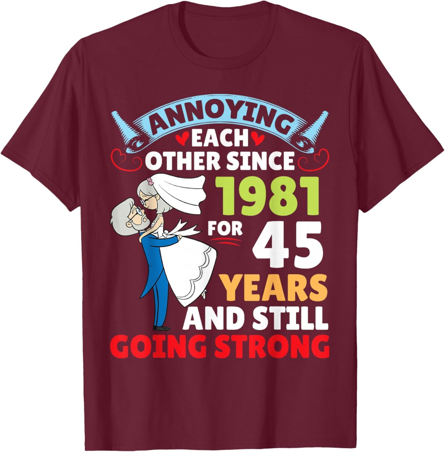Annoying Each Other Since 1981 for 45 Years and Still Strong T-Shirt - T-Shirt | Maroon