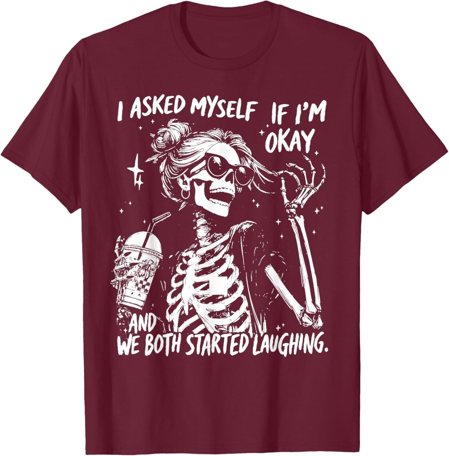 I Asked Myself If I'm Ok and We Both Started Laughing Funny T-Shirt - T-Shirt | Maroon