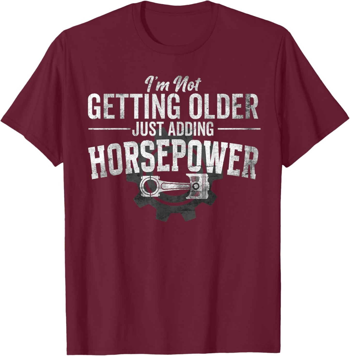 I'm Not Getting Older Adding Horsepower Funny Car Men Women T-Shirt - T-Shirt | Maroon