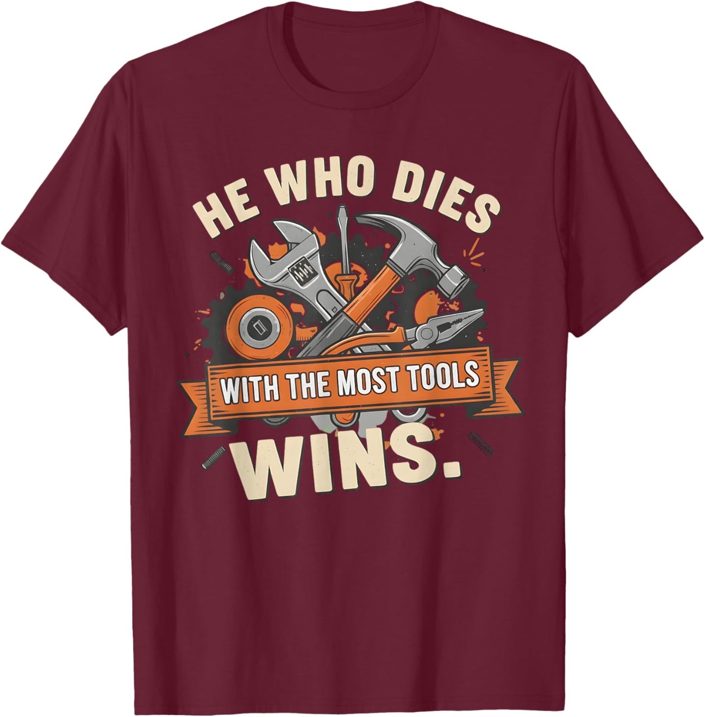 He Who Dies with The Most Tools Wins T-Shirt - T-Shirt | Maroon