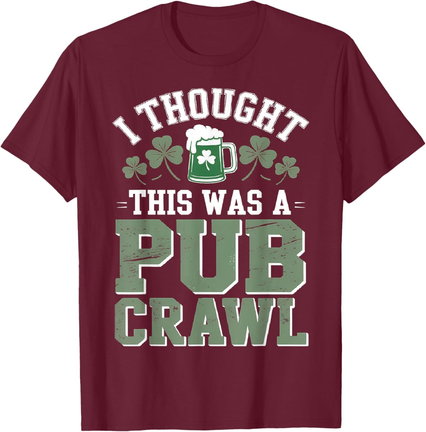 I Thought This was A Pub Crawl Funny St Patricks Day T-Shirt - T-Shirt | Maroon