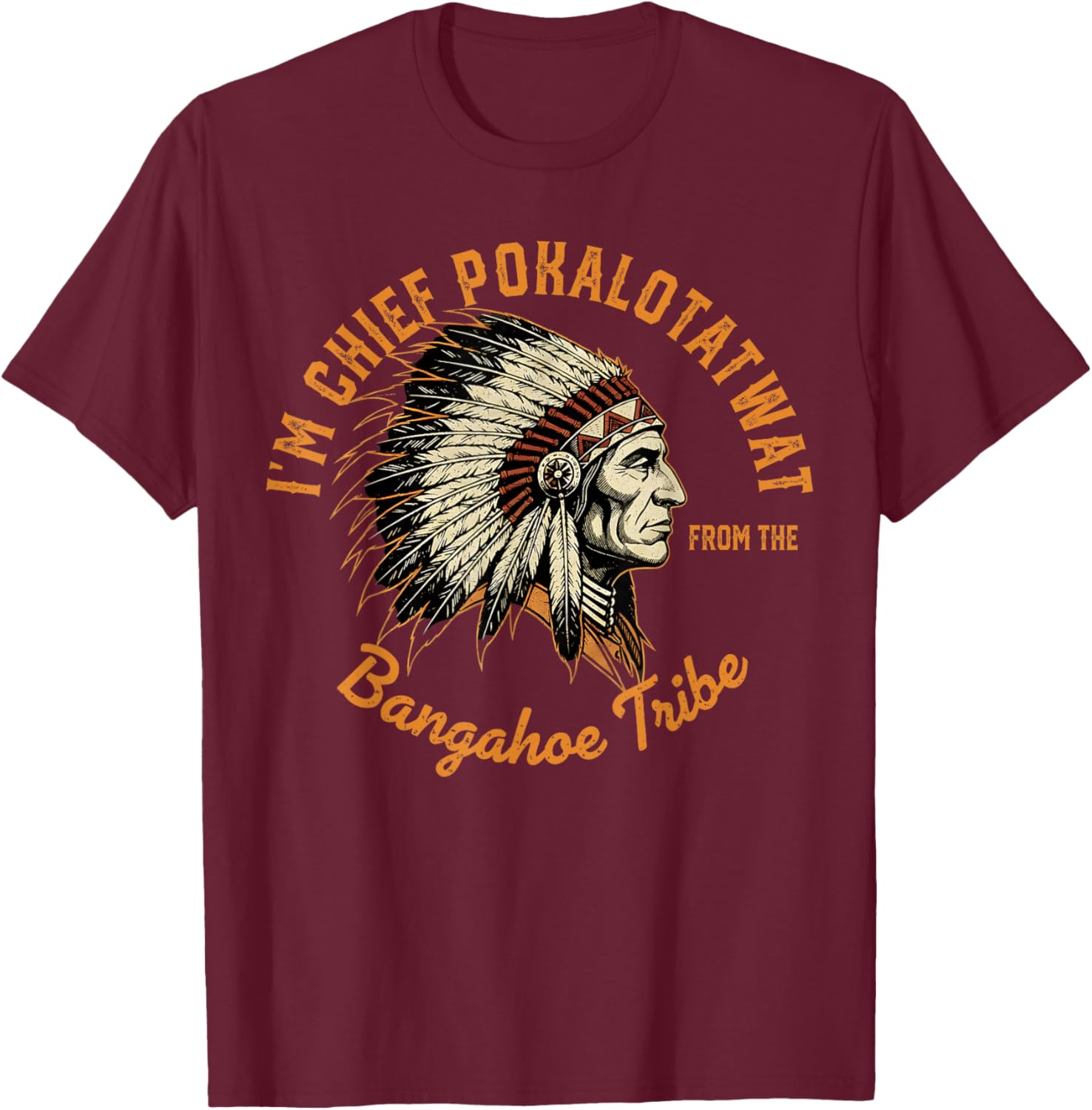 I'm Chief Pokalotatwat from The Tribe Indigenous Native T-Shirt - T-Shirt | Maroon