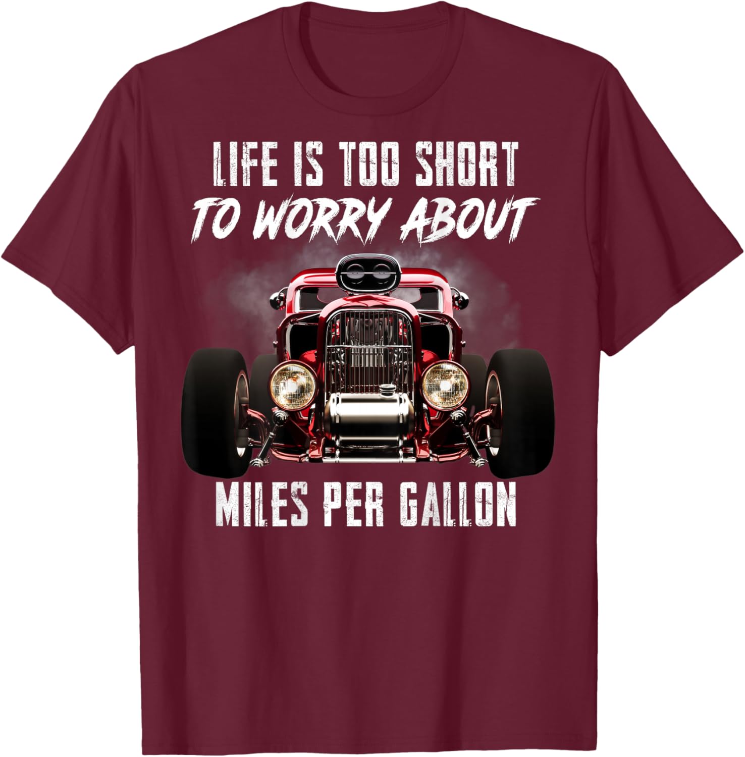 Life is Too Short Hot Rod Classic Car Miles Per Gallon Gifts T-Shirt - T-Shirt | Maroon