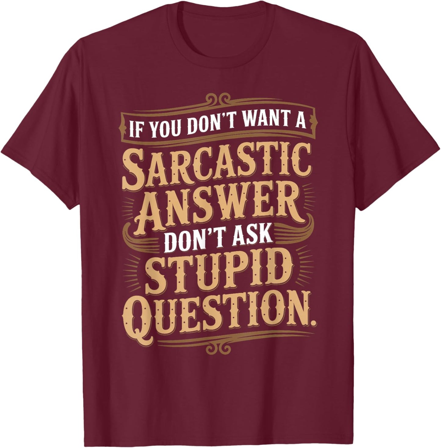 If You Don't Want Sarcastic Answer Don't Ask Stupid Question T-Shirt - T-Shirt | Maroon