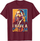 Black History Month Martin Have Dream Luther King Day T-Shirt - T-Shirt | Maroon
