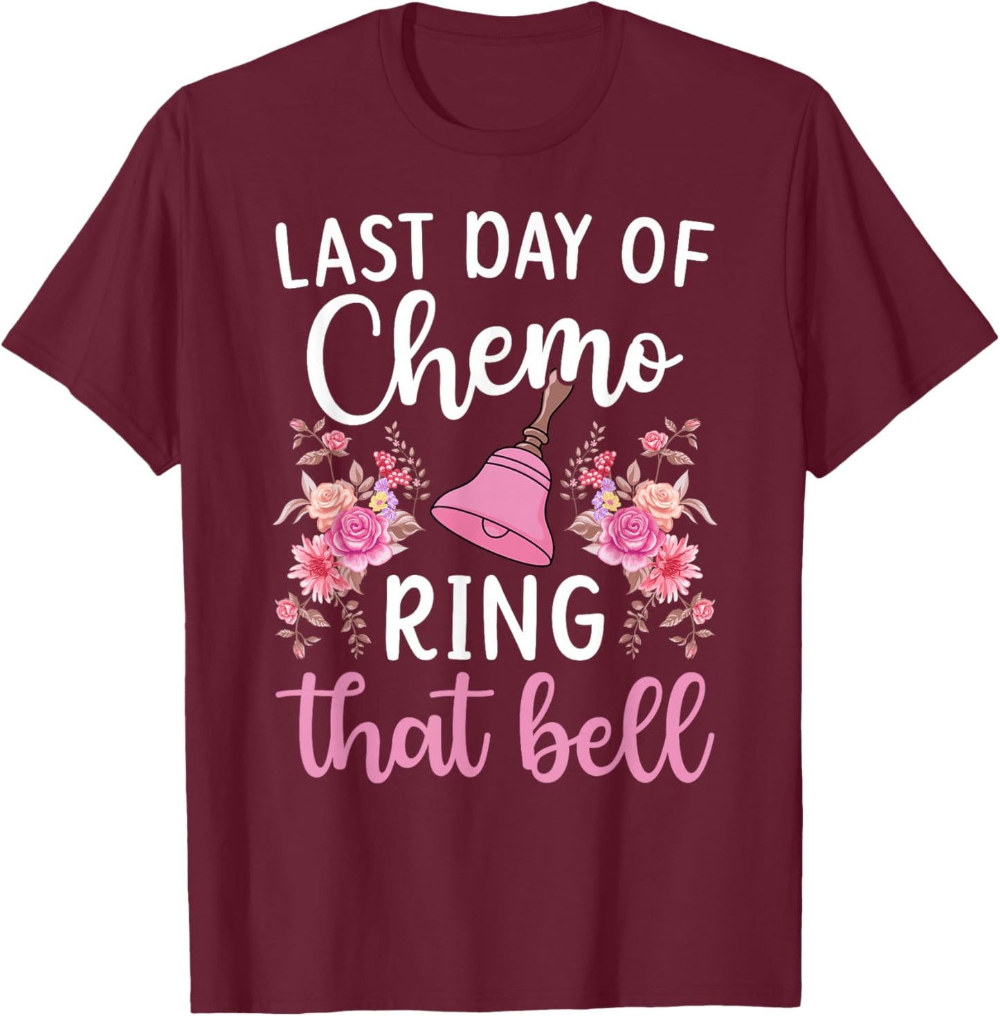 Last Day of Chemo Ring That Bell End of Chemo Survivor T-Shirt - T-Shirt | Maroon