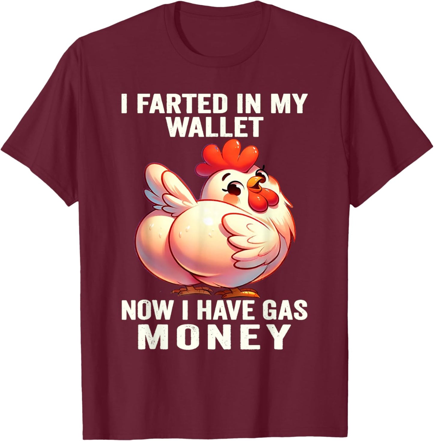 Chicken - I Farted in My Wallet Now I Have Gas Money T-Shirt - T-Shirt | Maroon