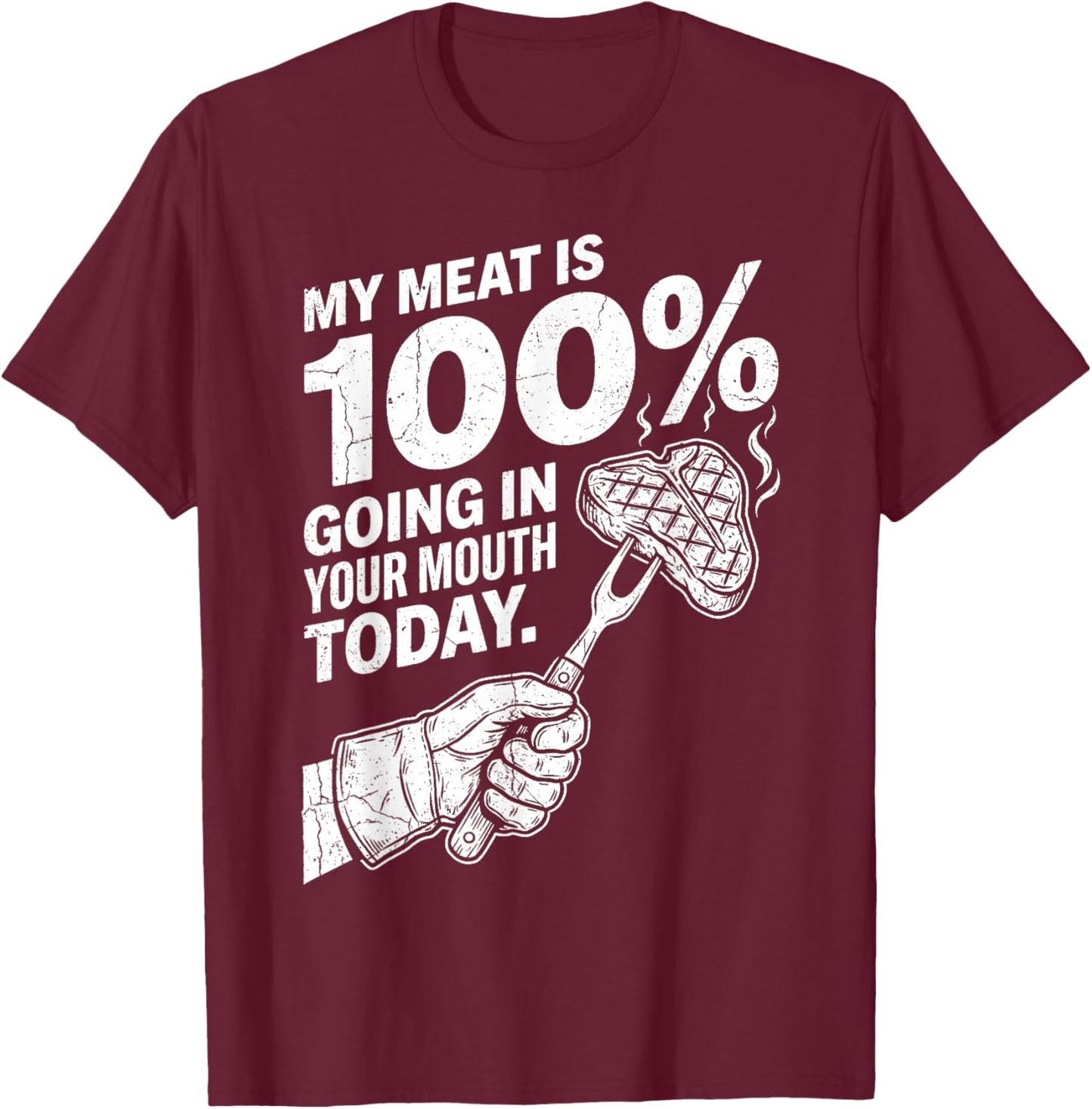My Meat is 100% Going in Your Mouth Today Funny BBQ Grilling T-Shirt - T-Shirt | Maroon