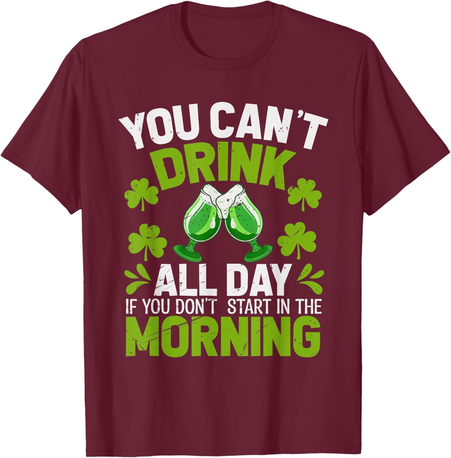 You Can’t Drink All Day If You Don't Start in The Morning T-Shirt - T-Shirt | Maroon