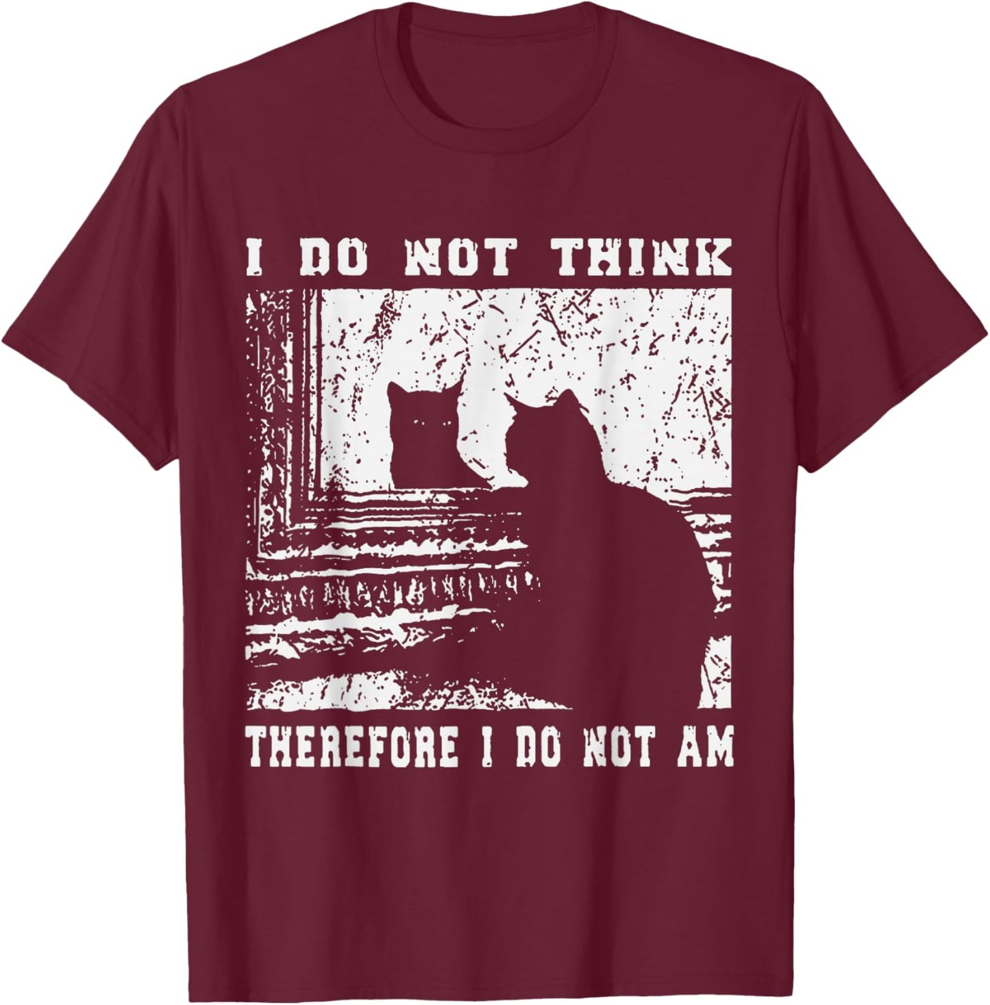 I Do Not Think Therefore I Do Not Am Funny Cat Meme T-Shirt - T-Shirt | Maroon