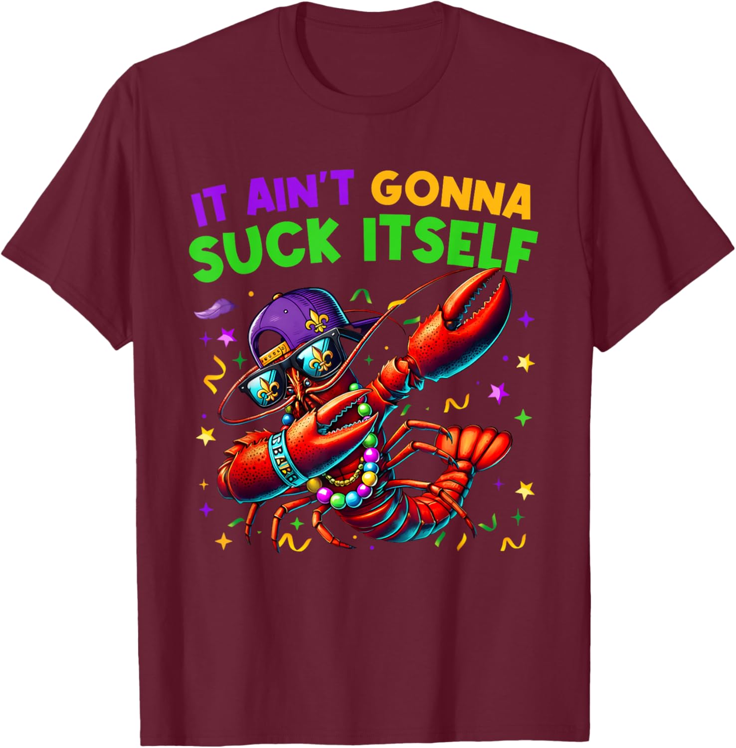 It Ain't Gonna Suck Itself Crawfish Funny Mardi Gras Gift T-Shirt - T-Shirt | Maroon