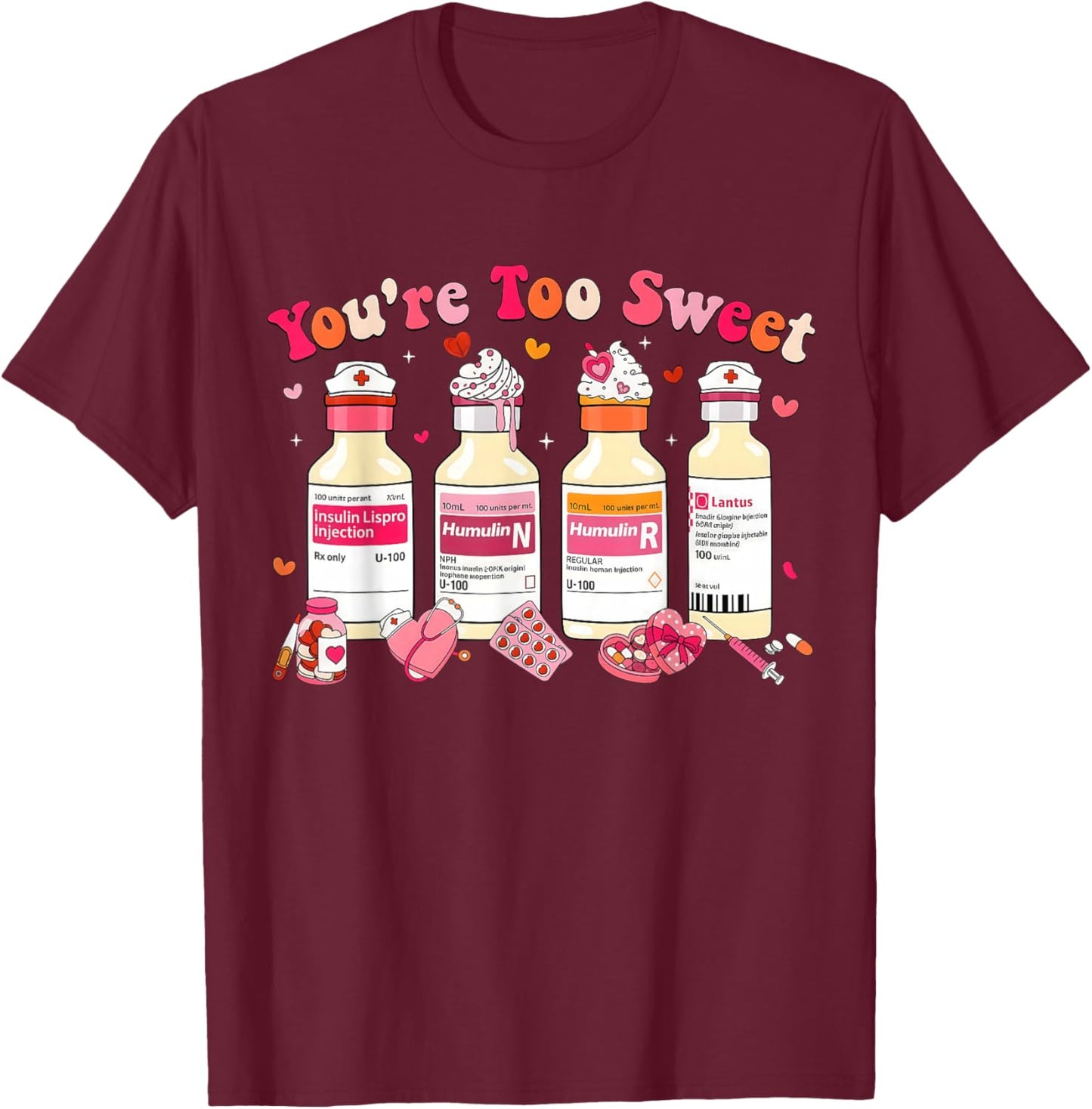 You’re Too Sweet Valentine Insulin Diabetes ICU Er Nurse T-Shirt - T-Shirt | Maroon