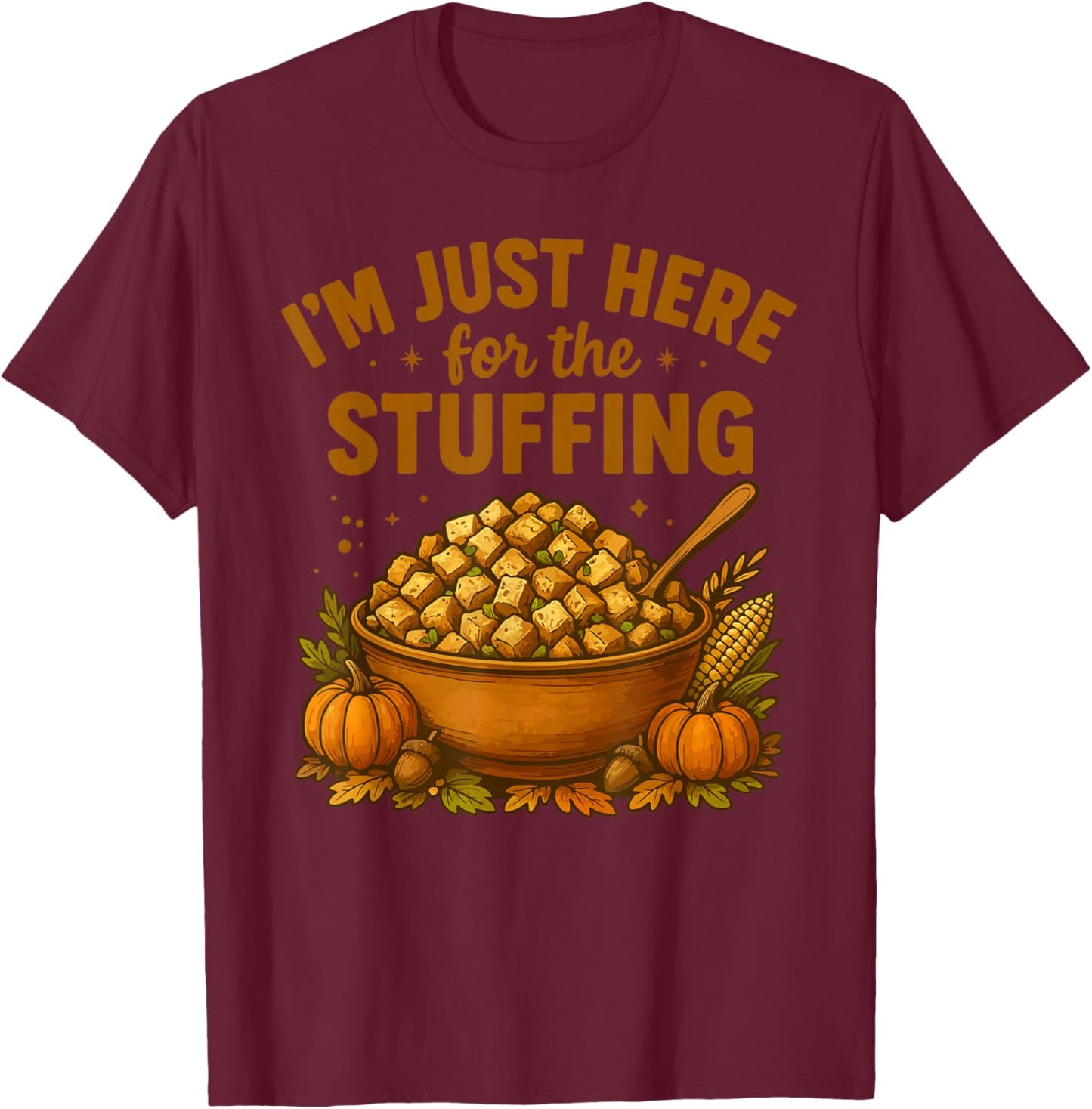 Im Just Here for The Stuffing T-Shirt - T-Shirt | Maroon