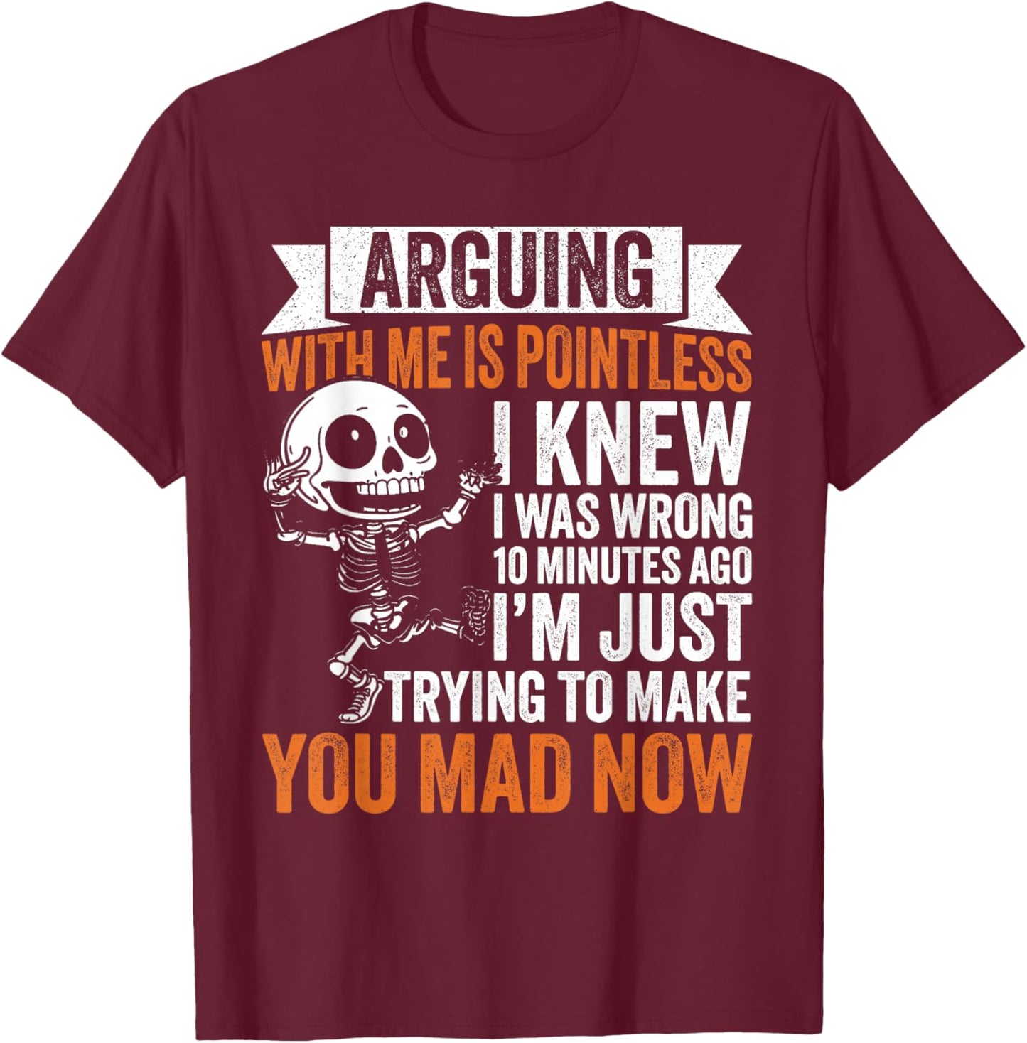 Arguing is Pointless, I'm Just Making You Mad T-Shirt - T-Shirt | Maroon