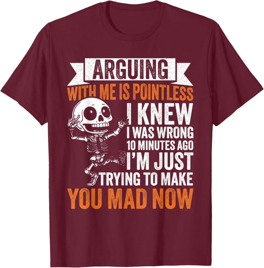 Arguing is Pointless, I'm Just Making You Mad T-Shirt - T-Shirt | Maroon