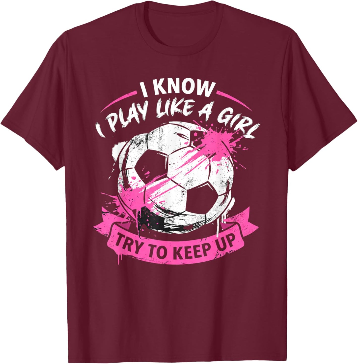 Play Like a Girl Pink Soccer Splatter Distressed Sports Art T-Shirt - T-Shirt | Maroon