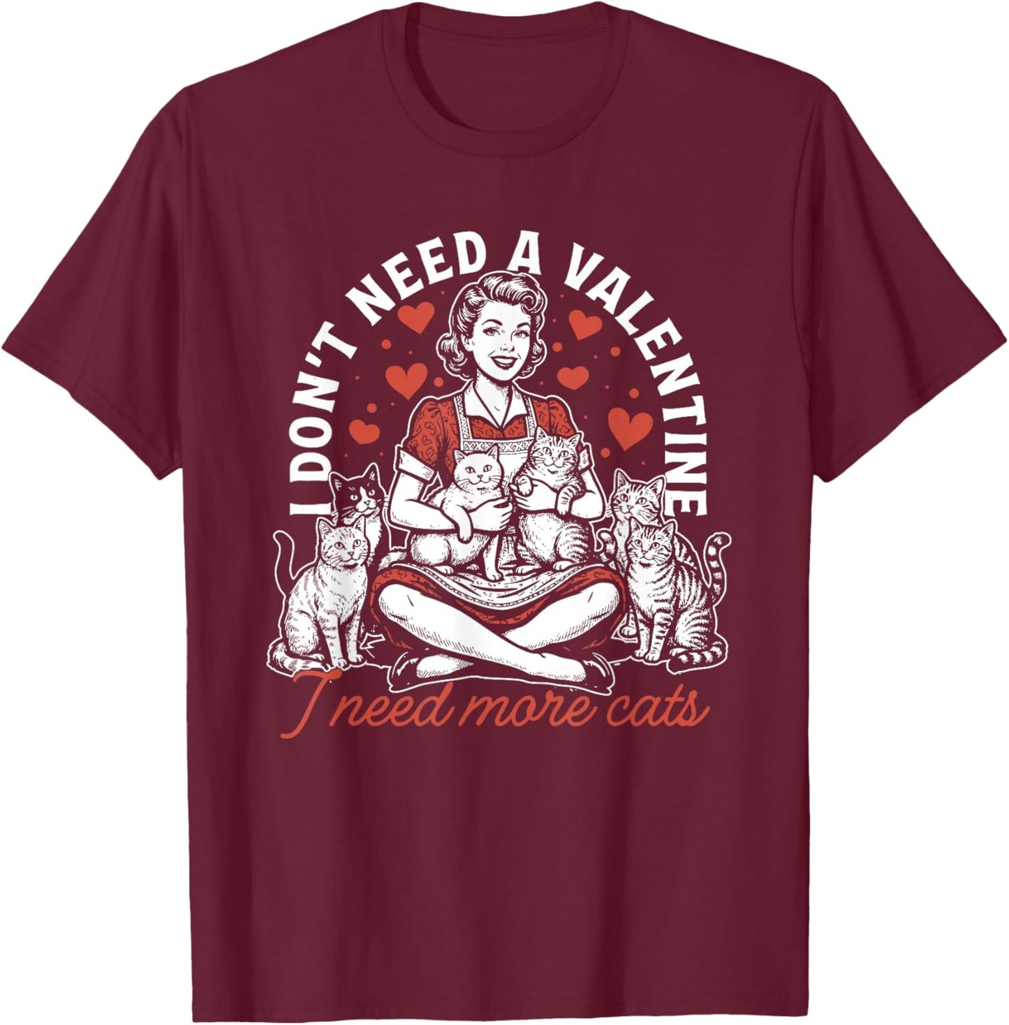 I Don't Need A Valentine I Need More Cats, Funny Cat Mom T-Shirt - T-Shirt | Maroon
