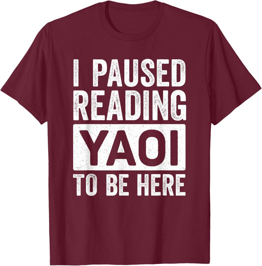 I Paused Reading Yaoi to Be Here Funny Fujoshi Yaoi Manga BL T-Shirt - T-Shirt | Maroon