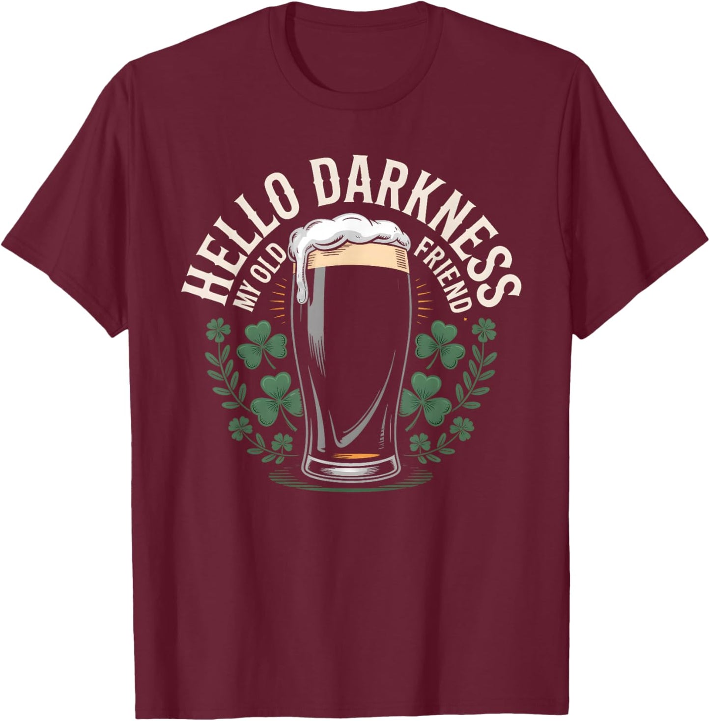 Hello Darkness My Old Friend Beer Drinker St Patricks Day T-Shirt - T-Shirt | Maroon