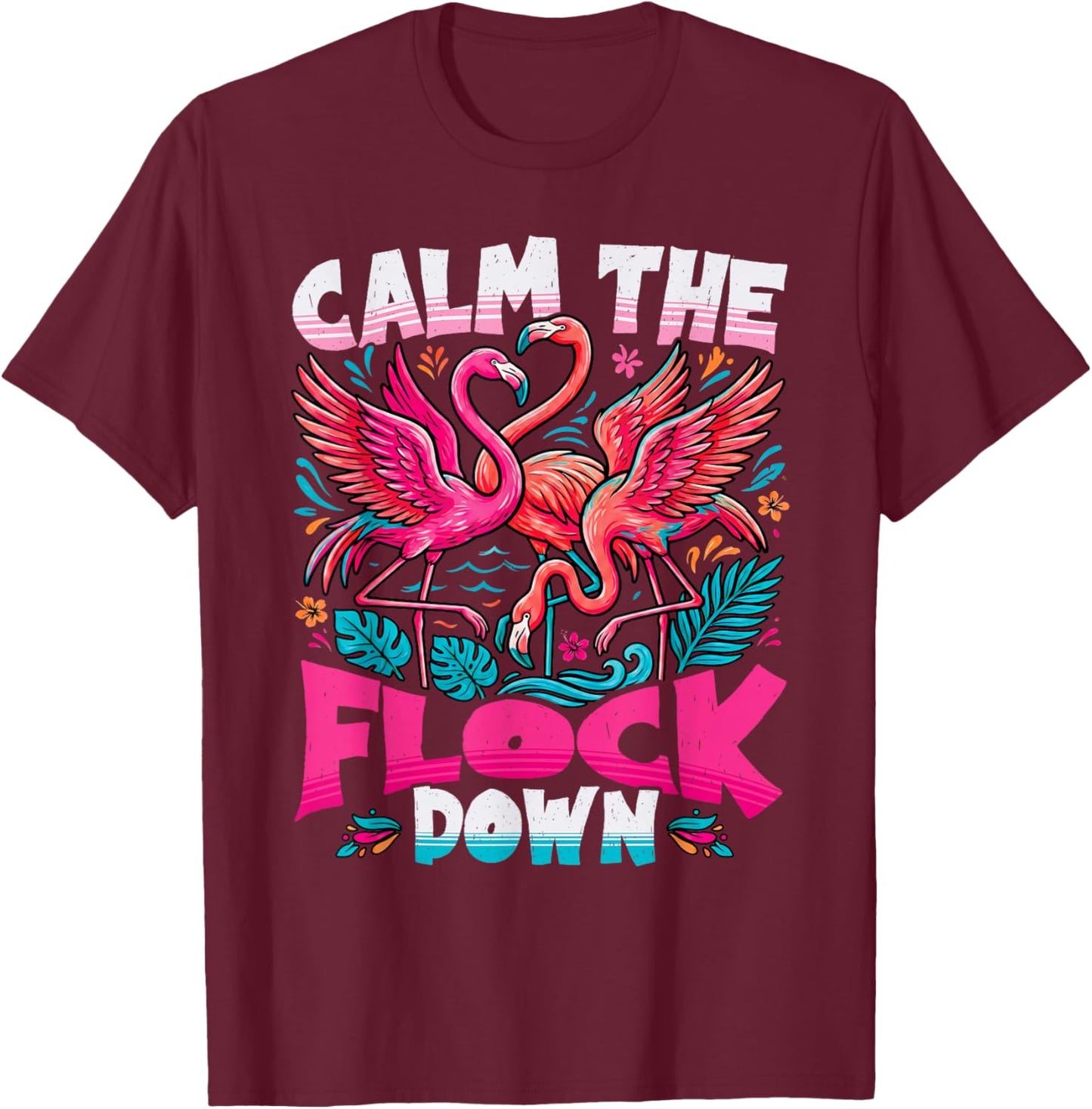 Calm The Flock Down Funny Pink Flamingo Tropical Summer T-Shirt - T-Shirt | Maroon