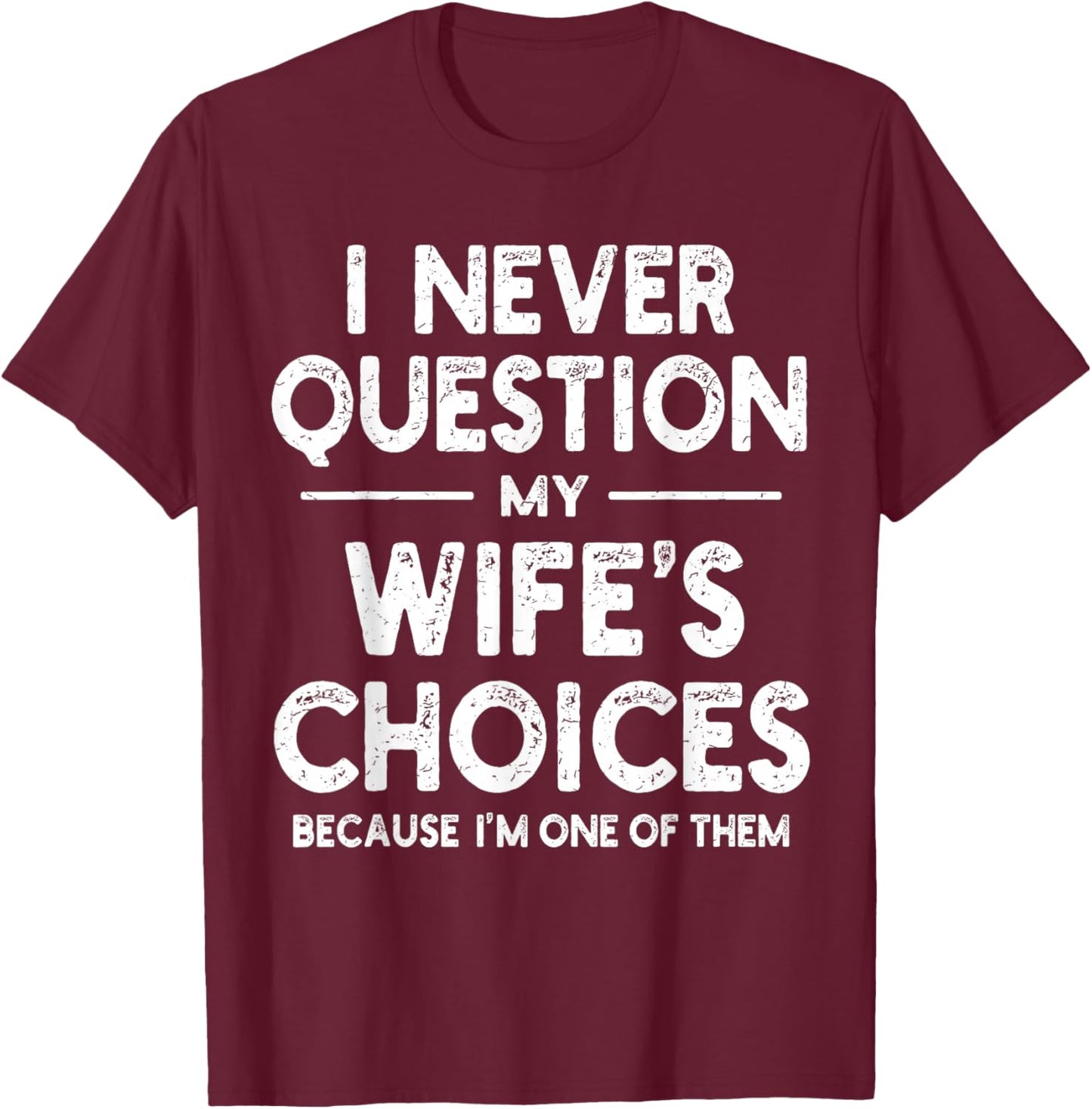 I Never Question My Wife's Choices Marriage Humor Husband T-Shirt - T-Shirt | Maroon