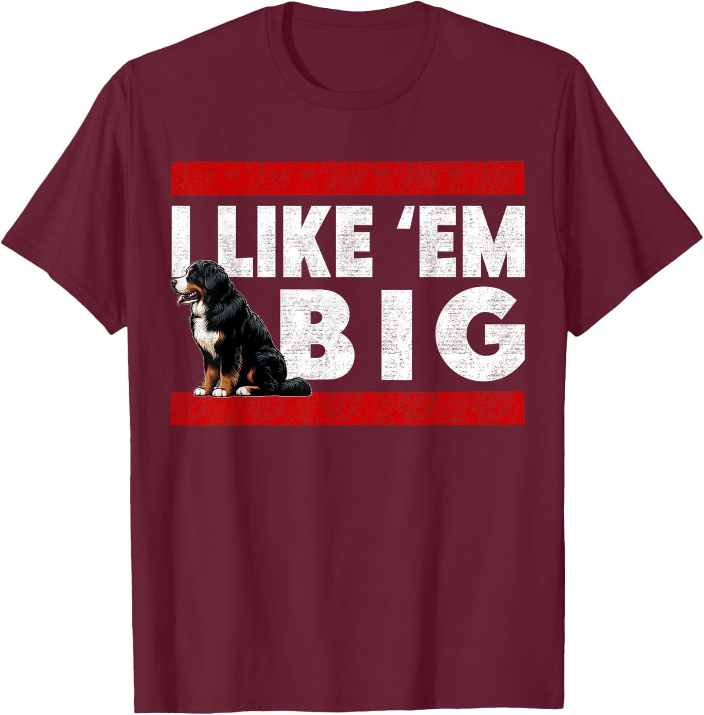 Bernese Mountain Dog - I Like Em Big, Funny Retro Berner T-Shirt - T-Shirt | Maroon