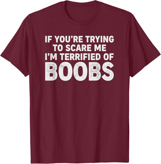 If You Tryna Scare Me I'm Terrified of Boobs Funny T-Shirt - T-Shirt | Maroon