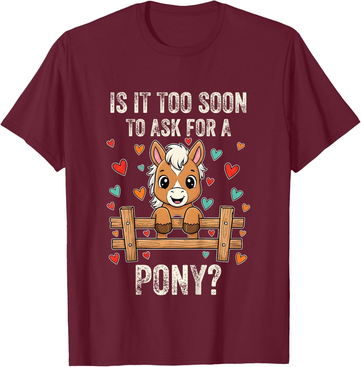 It Too Soon to Ask for A Pony Cute Horse Lover Design T-Shirt - T-Shirt | Maroon
