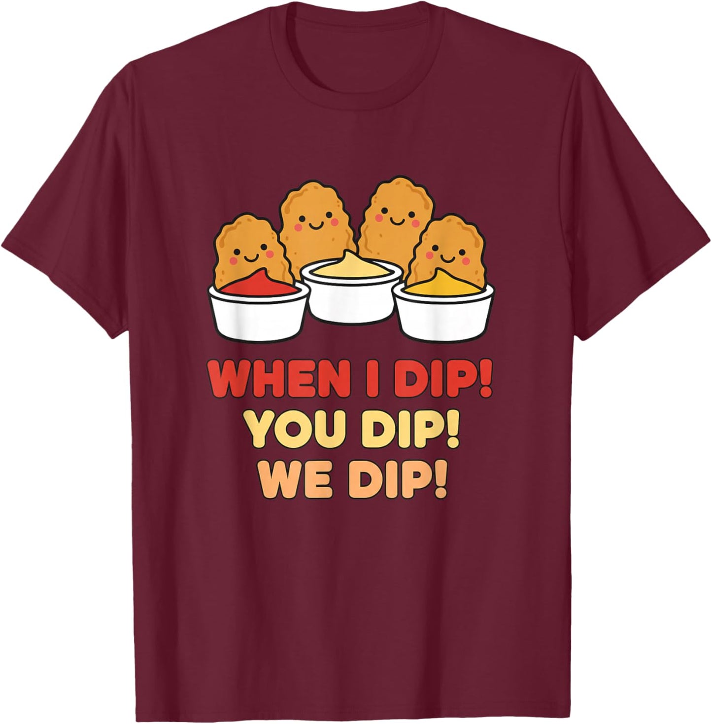 Chicken Dip Squad, When I Dip! You Dip! We Dip T-Shirt - T-Shirt | Maroon