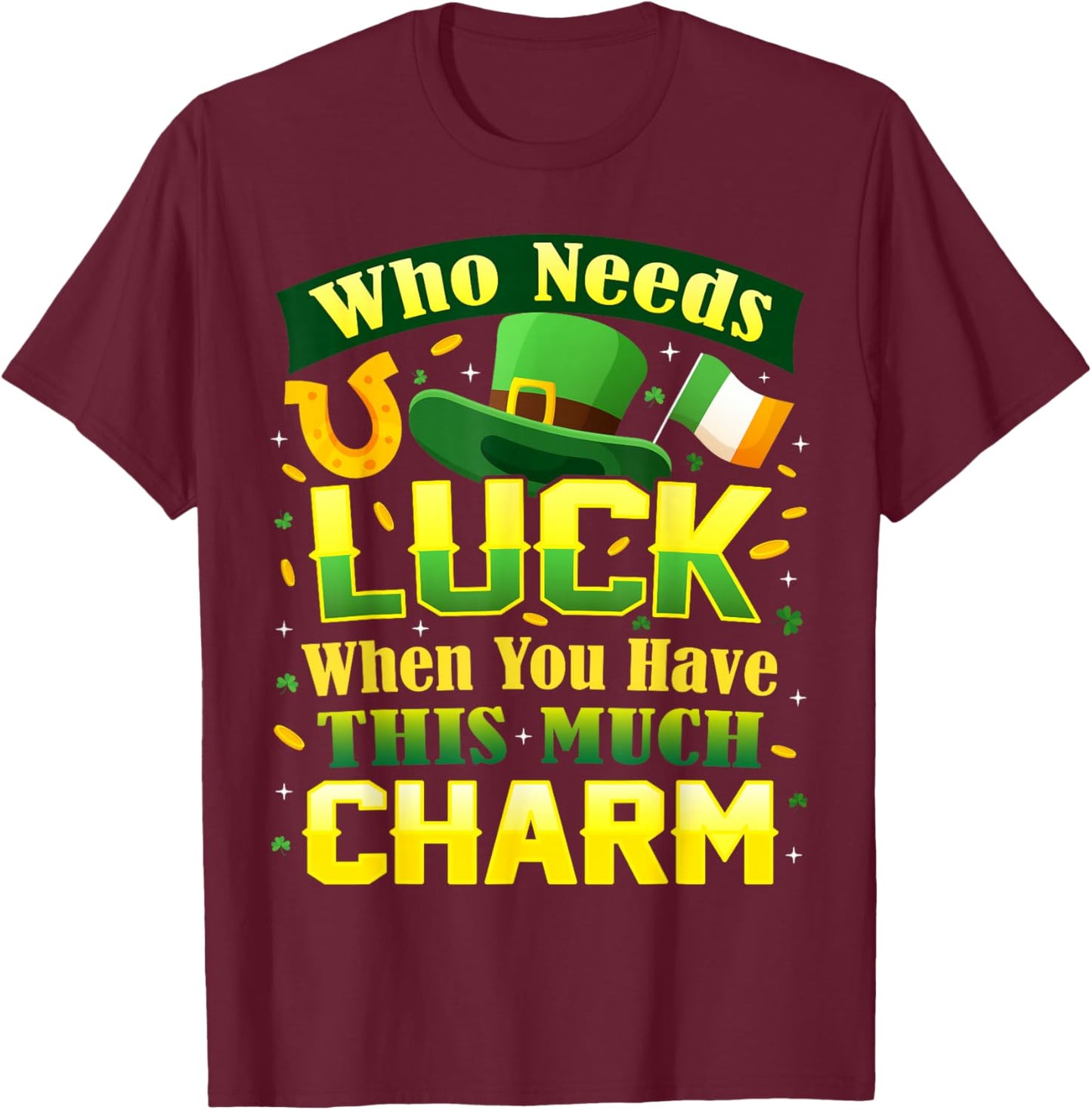 Who Needs Luck When You Have This Much Charm St. Patrick's T-Shirt - T-Shirt | Maroon
