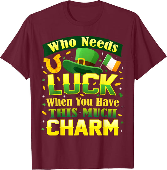 Who Needs Luck When You Have This Much Charm St. Patrick's T-Shirt - T-Shirt | Maroon