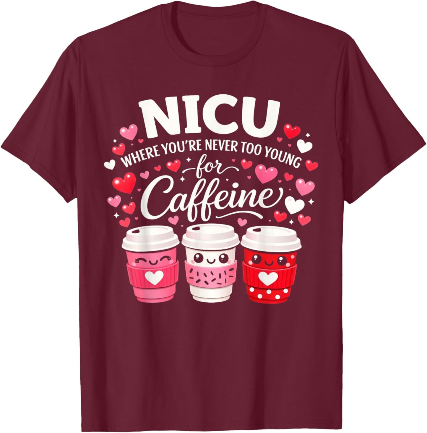 NICU Where You're Never Too Young for Caffeine NICU Nurse T-Shirt - T-Shirt | Maroon