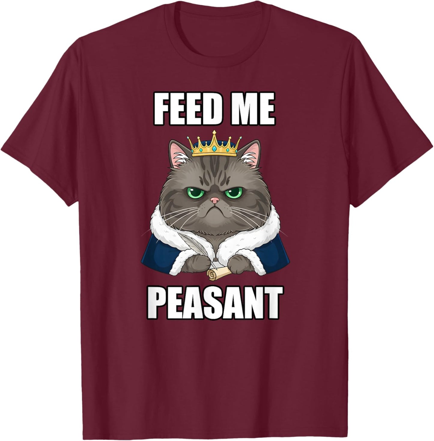 Feed Me Peasant Aristocratic Cat Meme Funny Cool Humor Art T-Shirt - T-Shirt | Maroon