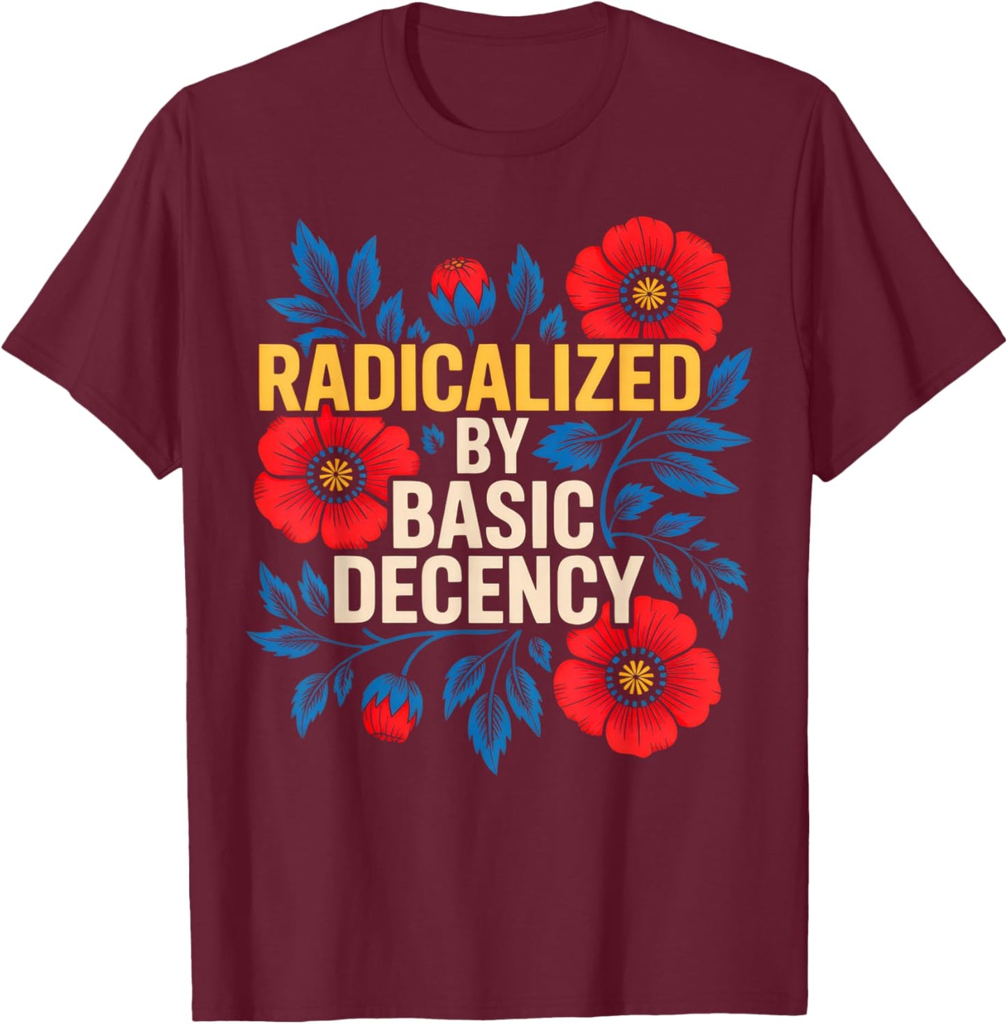 Radicalized by Basic Decency T-Shirt - T-Shirt | Maroon