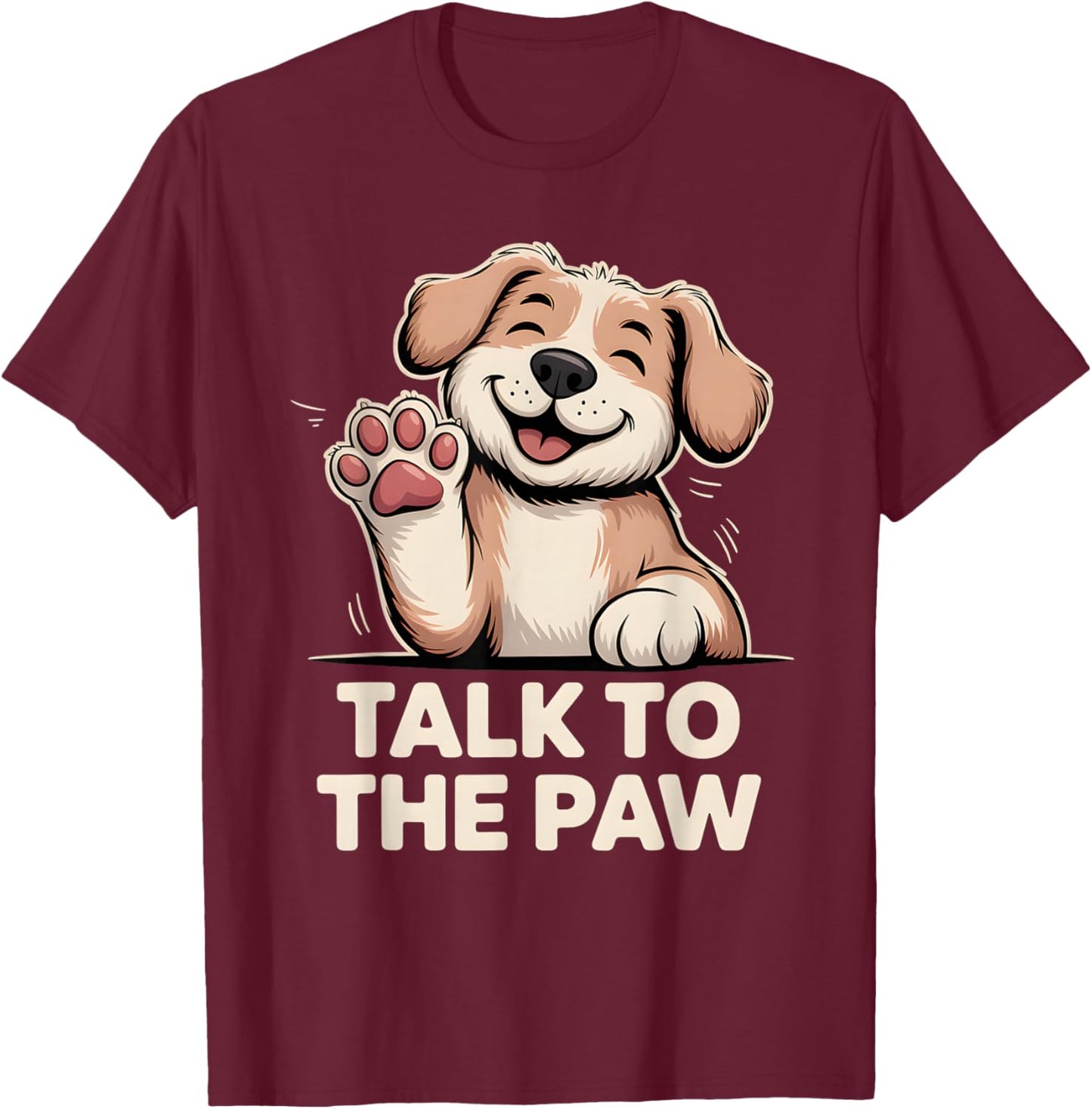 Talk to The Paw Cute Happy Puppy Dog Lover Design T-Shirt - T-Shirt | Maroon