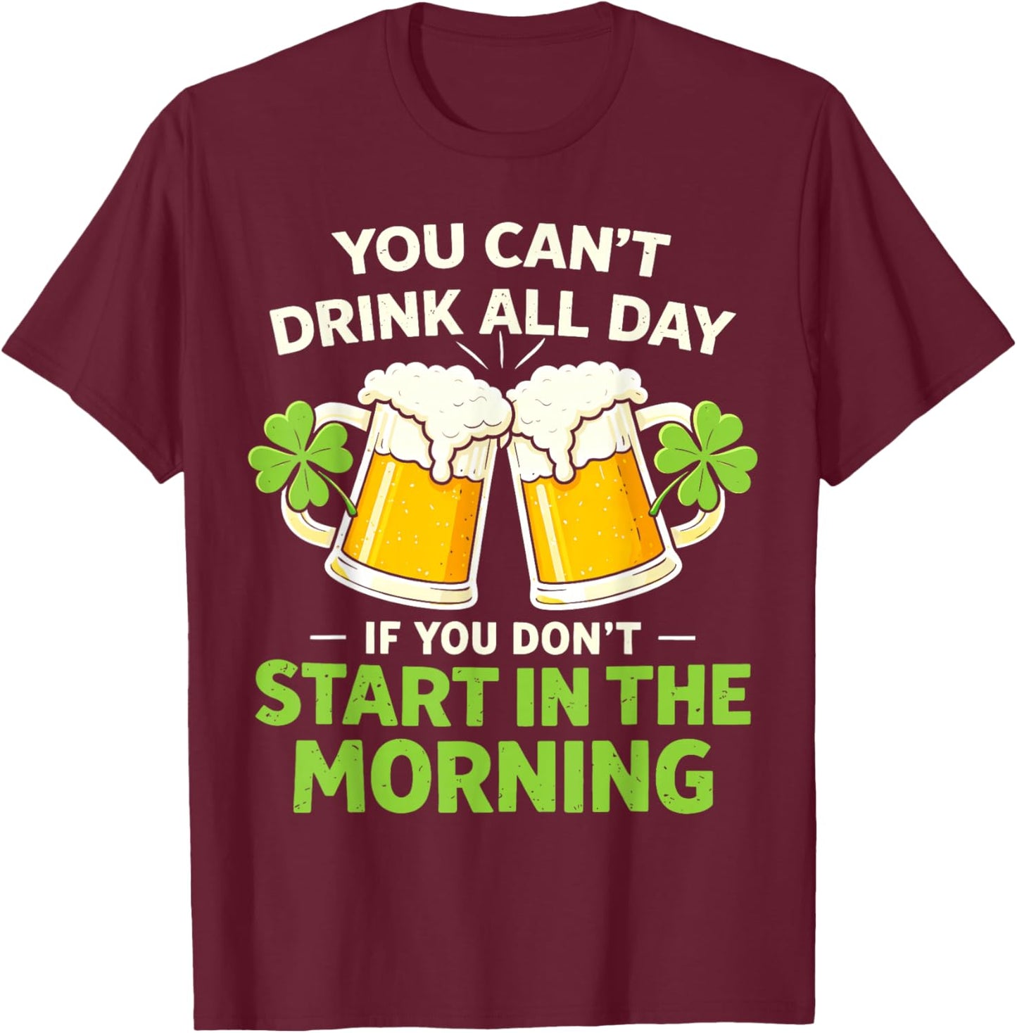 You Cant Drink All Day St Patrick's Day Funny Irish Drinking T-Shirt - T-Shirt | Maroon
