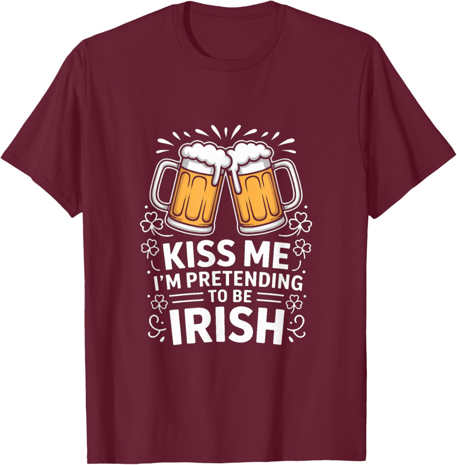 Kiss Me Im Pretending to Be Irish Funny Beer T-Shirt - T-Shirt | Maroon