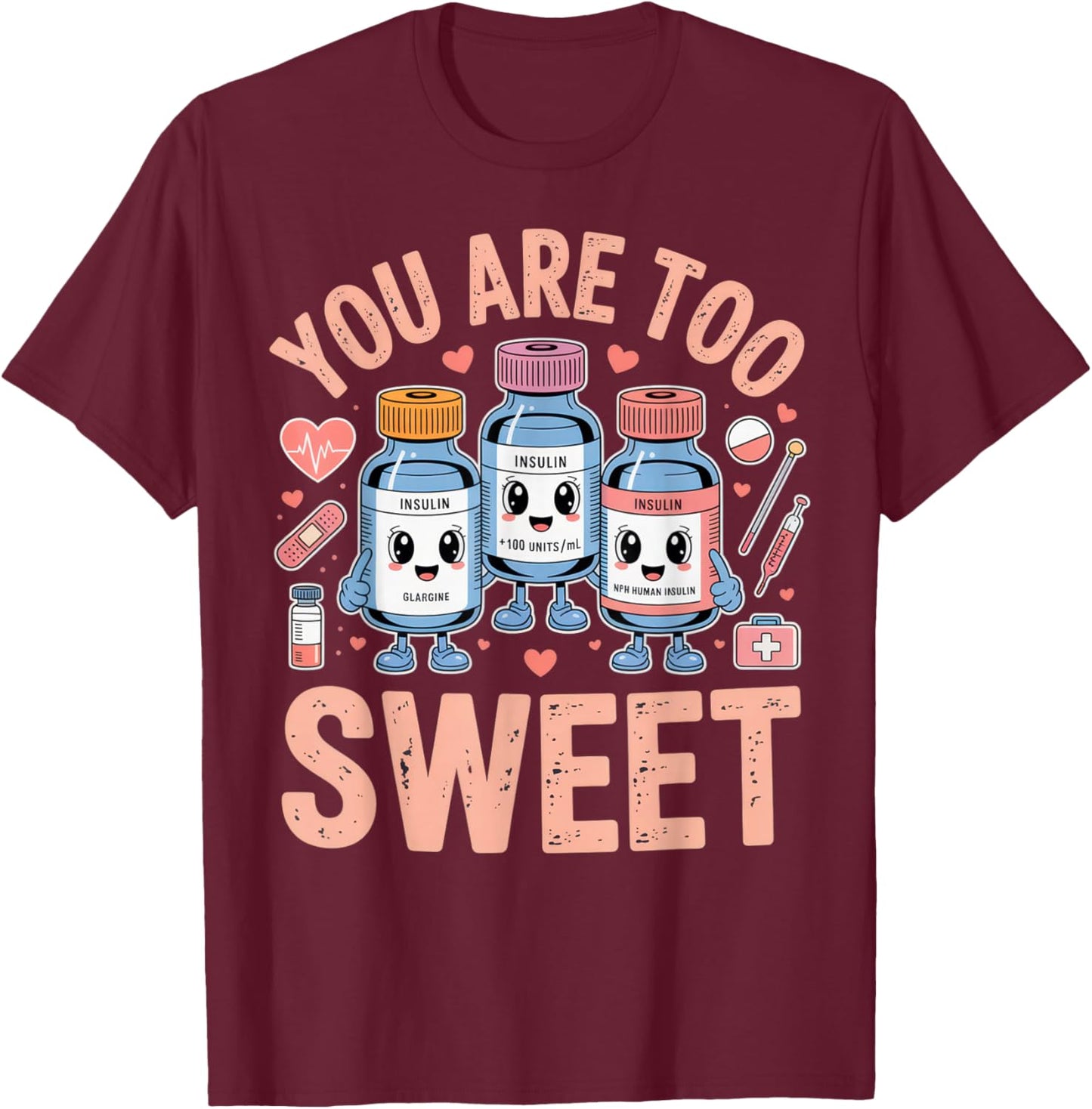 You are Too Sweet Funny Diabetic Humor for Nurses or Doctors T-Shirt - T-Shirt | Maroon