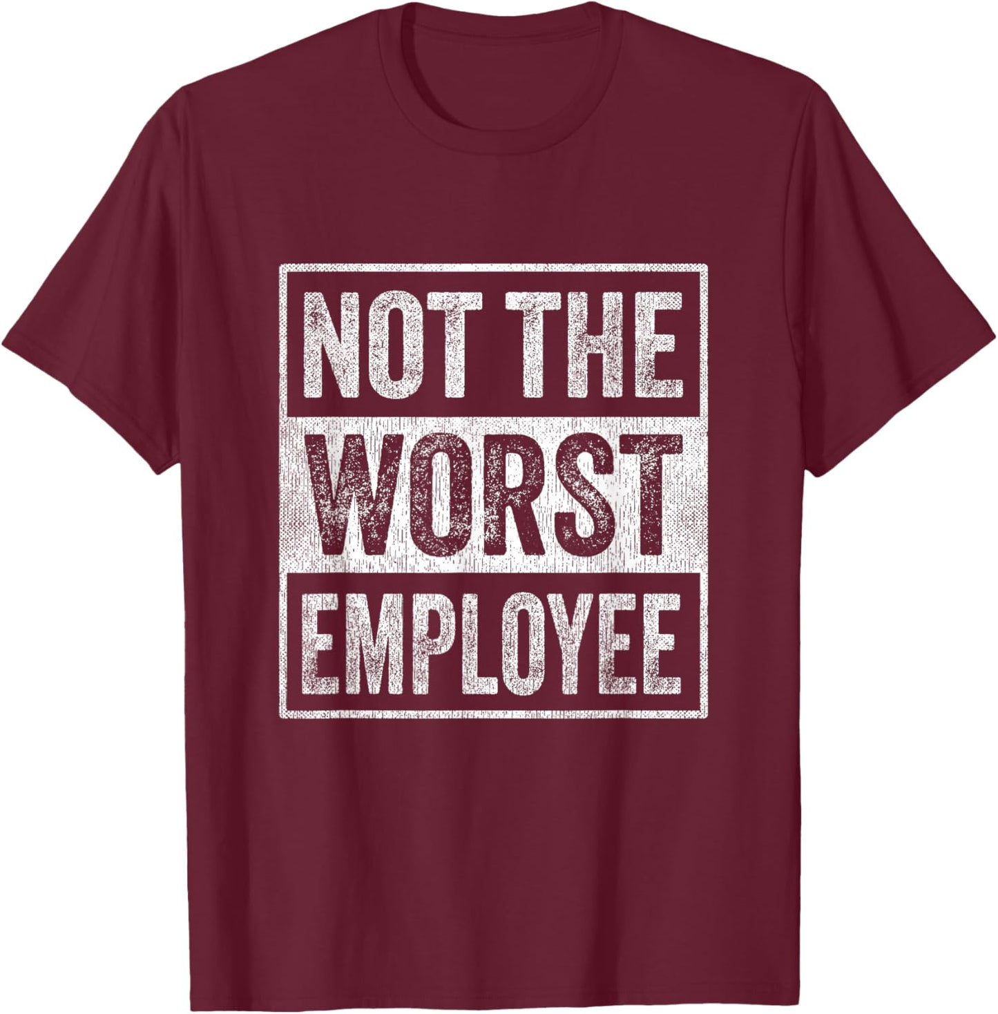 Not The Worst Employee Job Humor Sarcastic Recognition Work T-Shirt - T-Shirt | Maroon