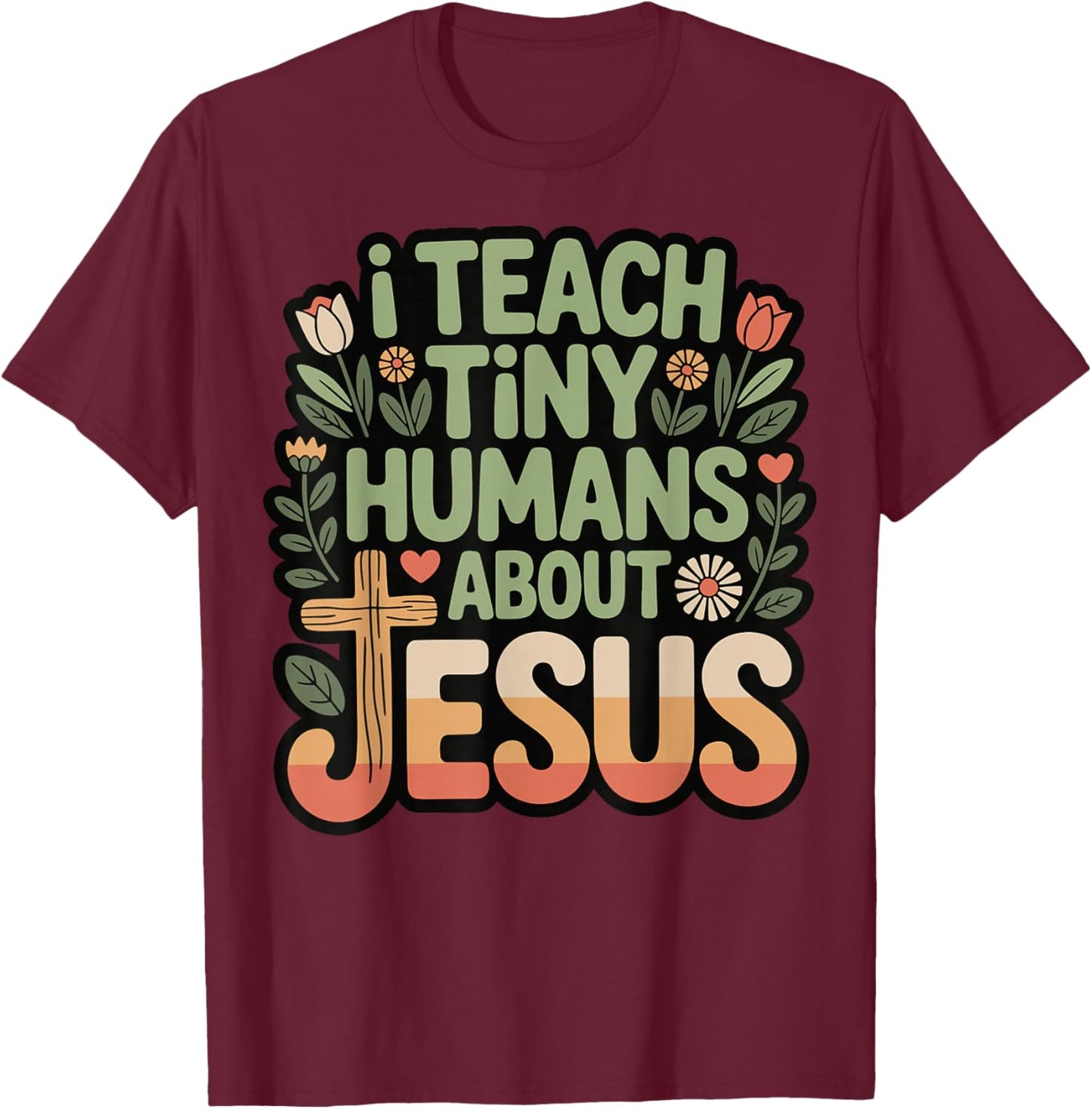 I Teach Tiny Humans About Jesus T-Shirt - T-Shirt | Maroon