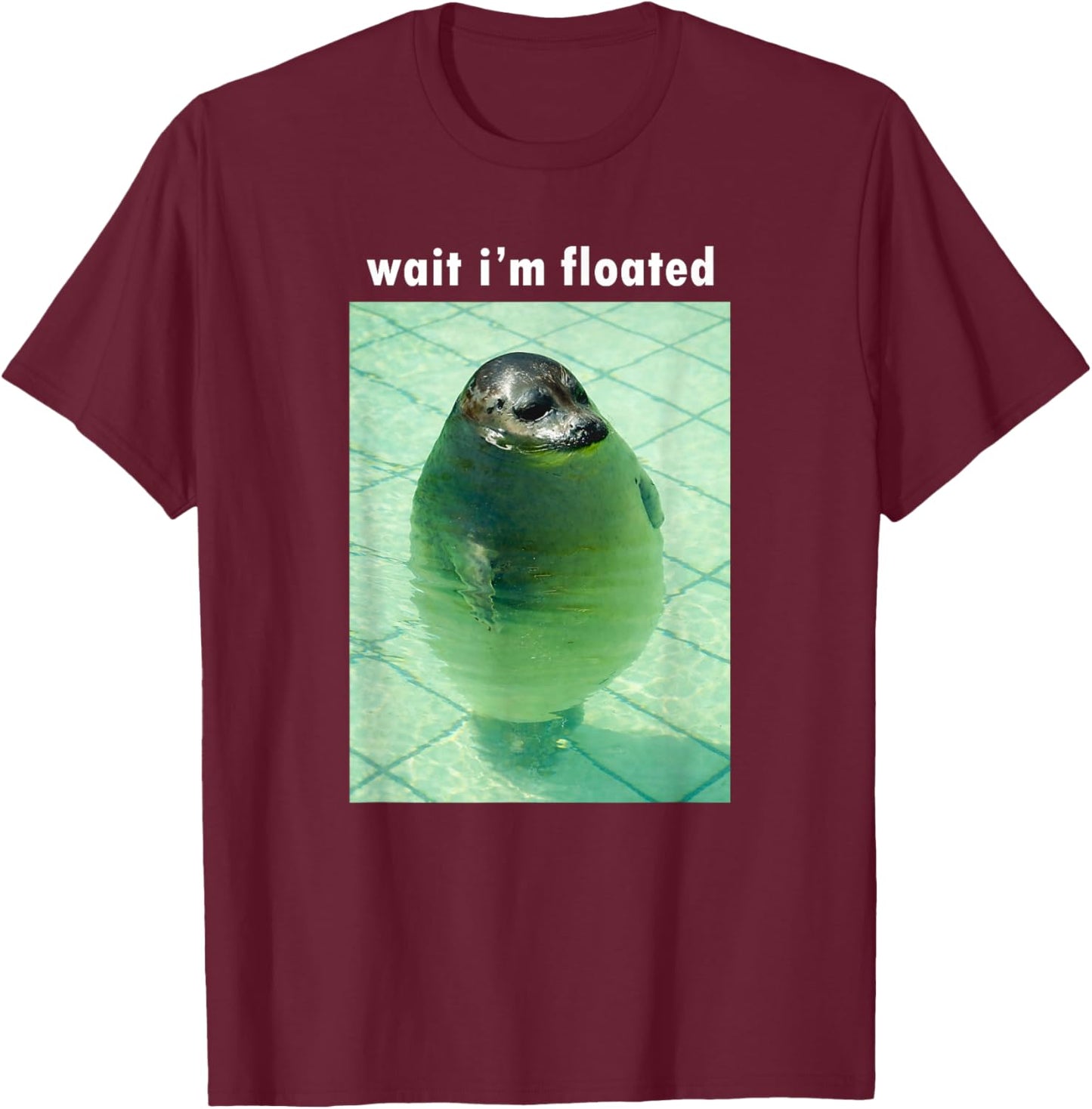 Wait I'm Floated Silly Seal Meme T-Shirt - T-Shirt | Maroon
