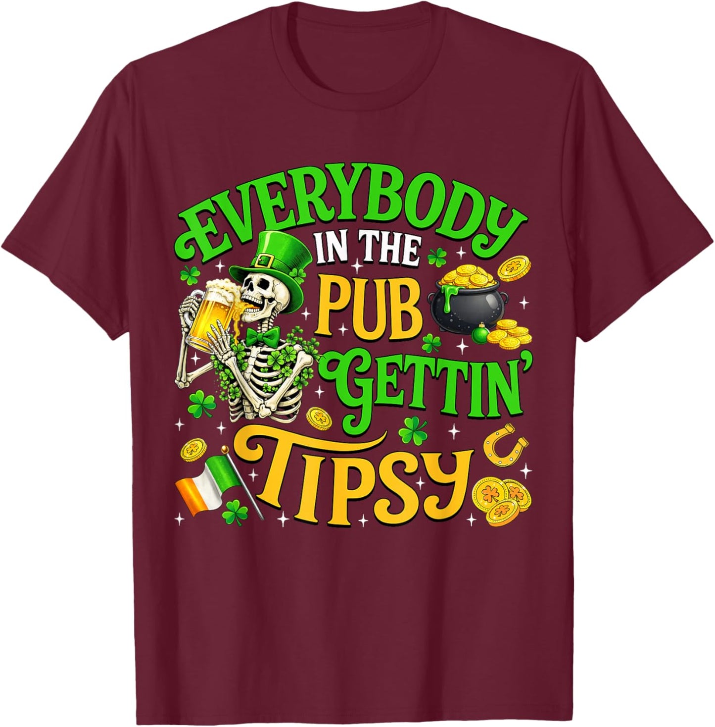 Everybody in The Pub Getting Tipsy St Patricks Day Men Women T-Shirt - T-Shirt | Maroon