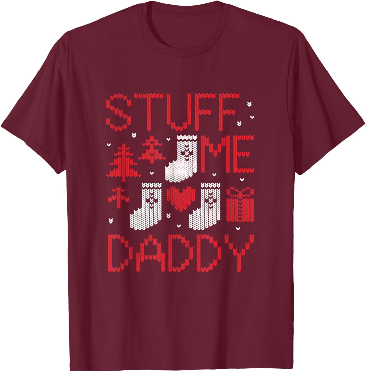 Stuff Me Daddy Ugly Christmas Funny Inappropriate Naughty T-Shirt - T-Shirt | Maroon