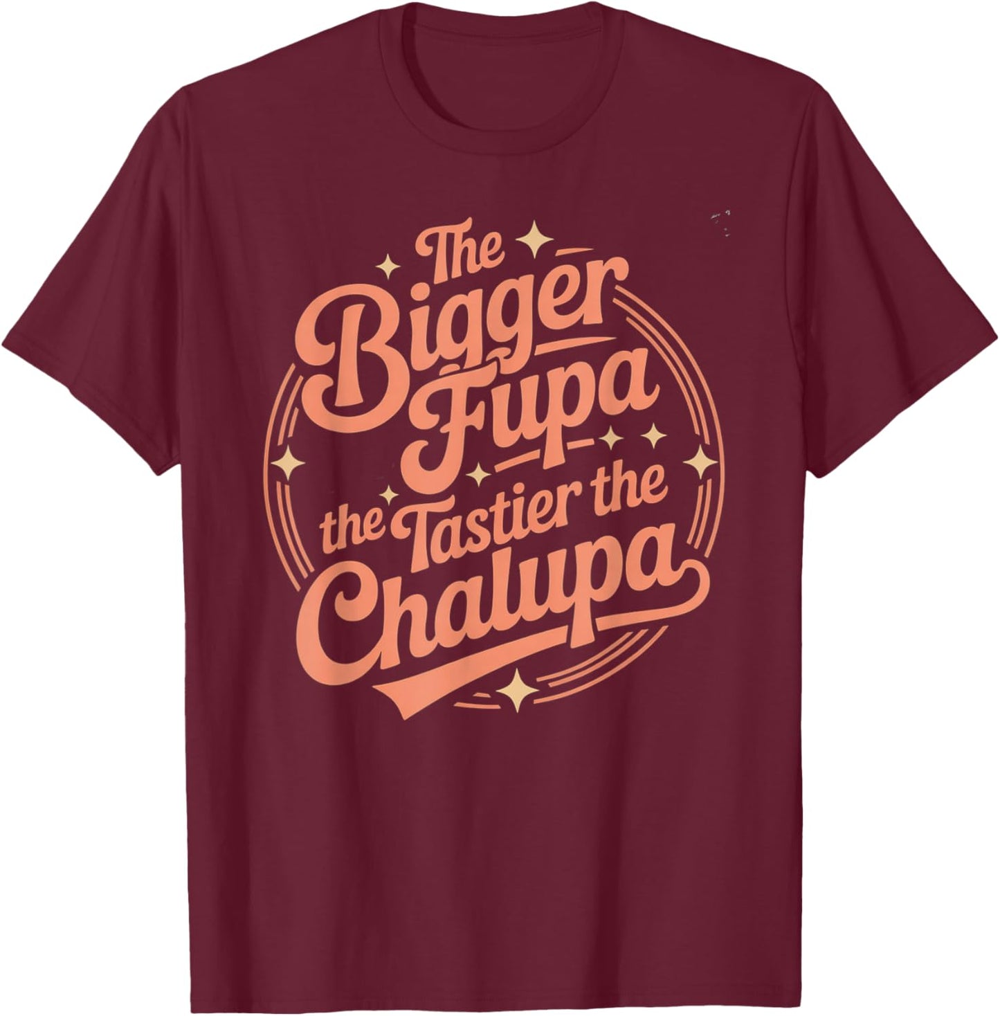 Funny Bigger FUPA Tastier Chalupa Humor Saying Joke Spanish T-Shirt - T-Shirt | Maroon