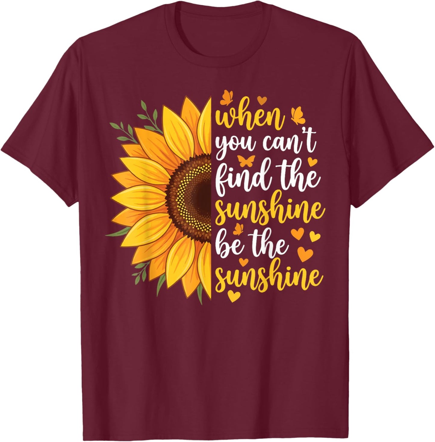 When You Can't Find The Sunshine Be The Sunshine T-Shirt - T-Shirt | Maroon