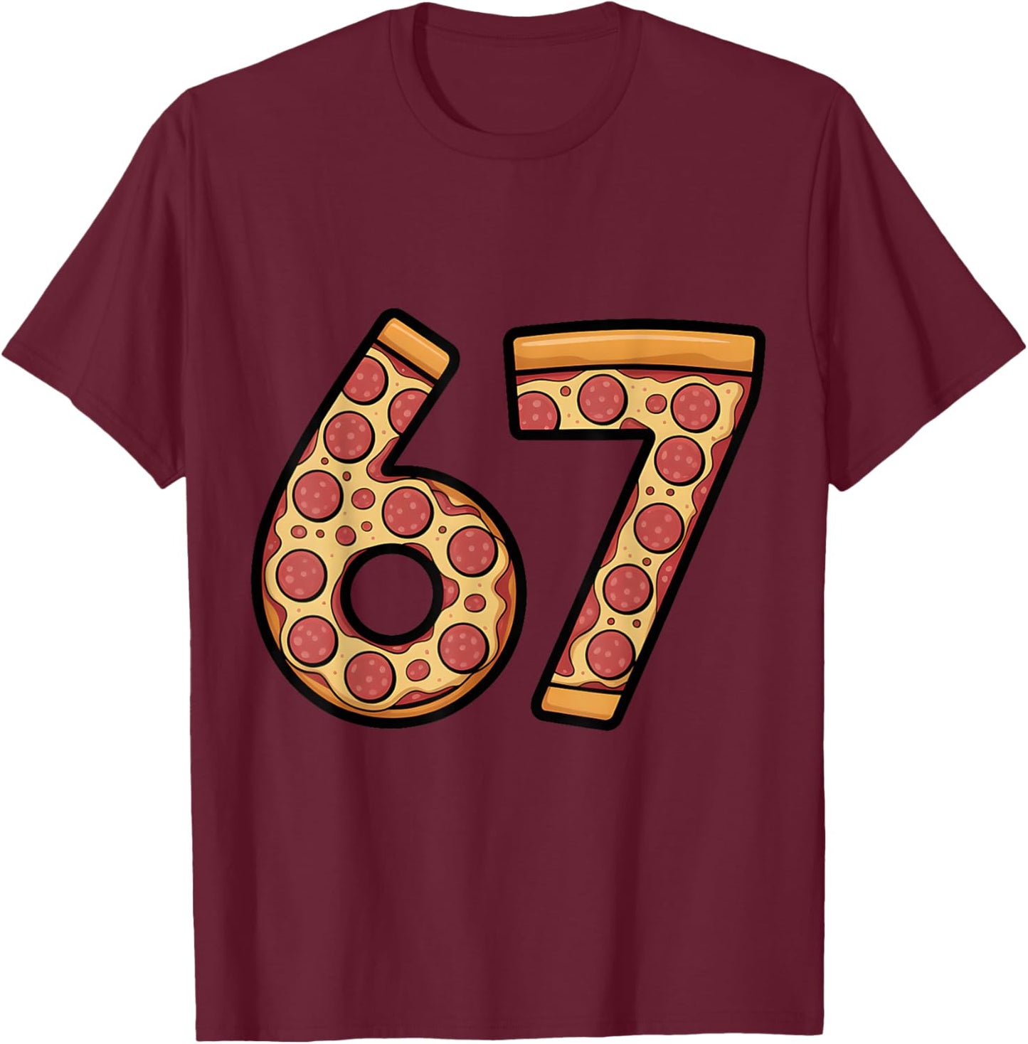 67 Pizza Six Seven Pizza Lover 6 7 Meme 67 T-Shirt - T-Shirt | Maroon