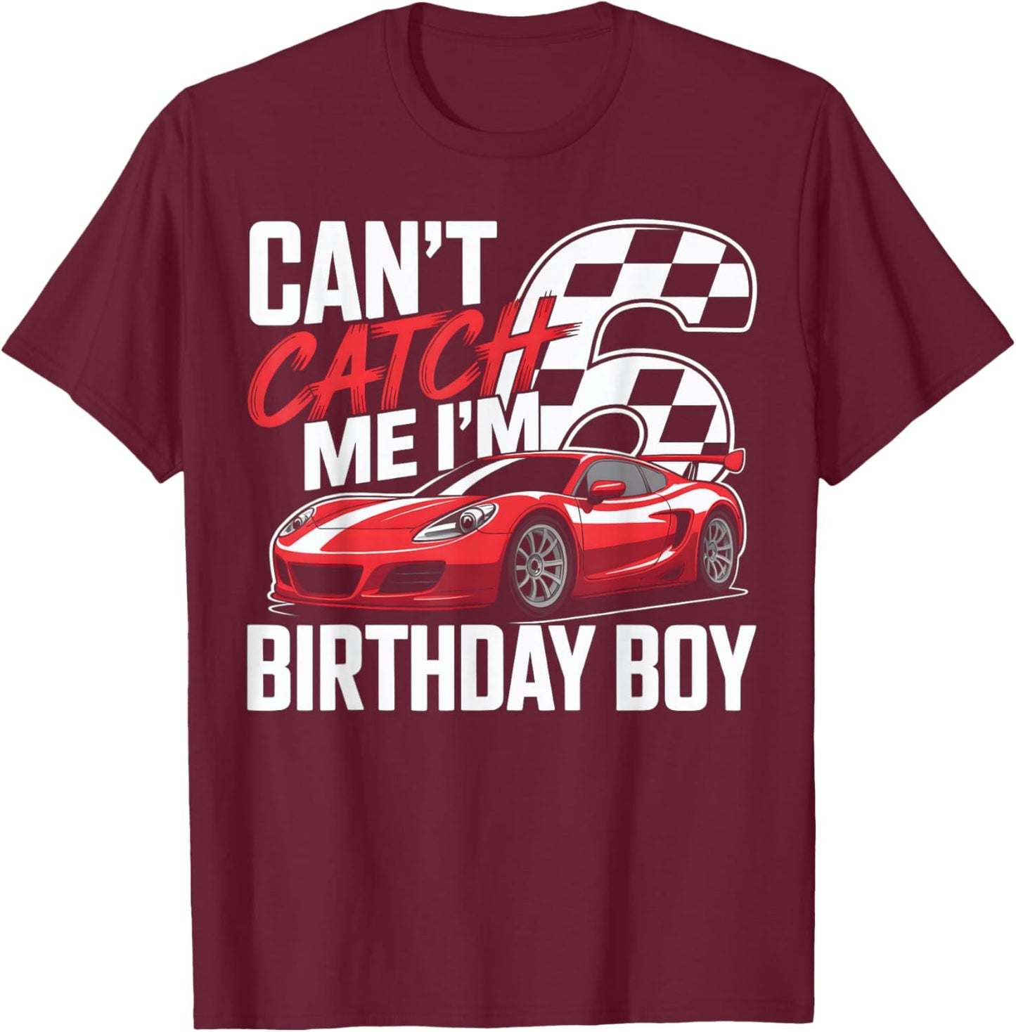 Race Car Racing 6th Birthday Can’t Catch Me I'm 6 Bday Boys T-Shirt - T-Shirt | Maroon