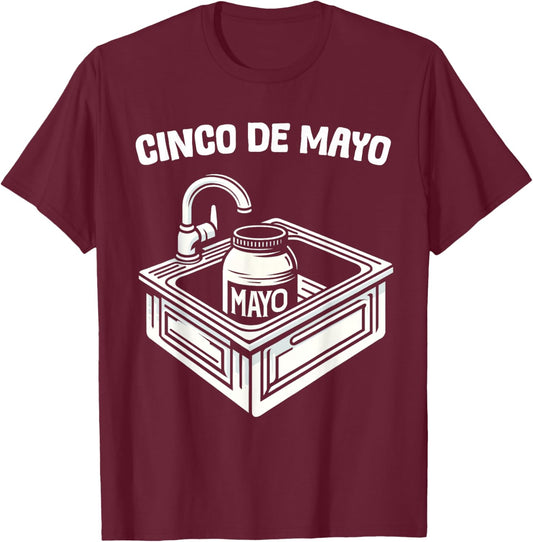 Funny Cinco De Mayo Sink with Mayo Men Women Adults Kids T-Shirt - T-Shirt | Maroon